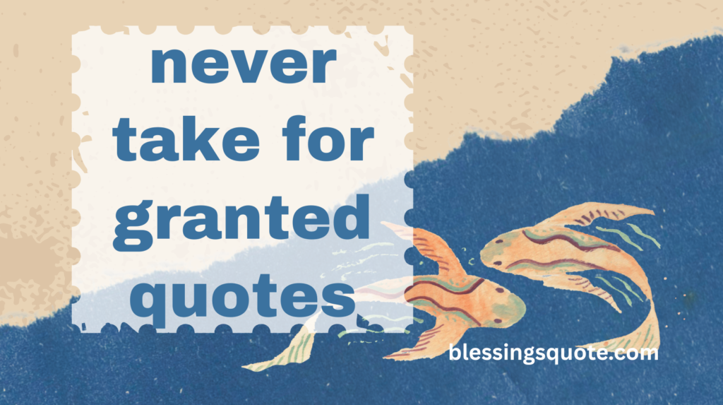 never take for granted quotes