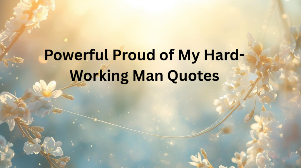 proud of my hard working man quotes (1)