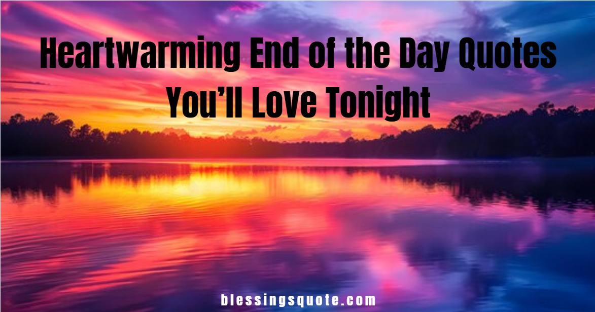 Heartwarming End of the Day Quotes You’ll Love Tonight 2026