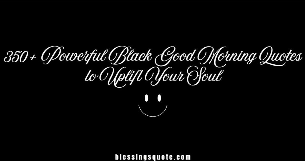350+ Powerful Black Good Morning Quotes to Uplift Your