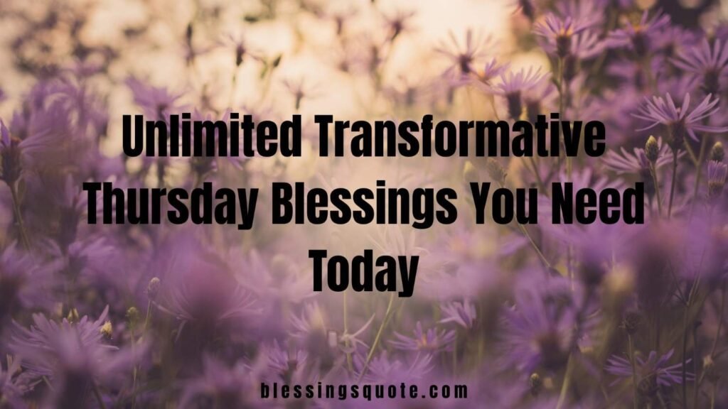 Unlimited Transformative Thursday Blessings You Need Today