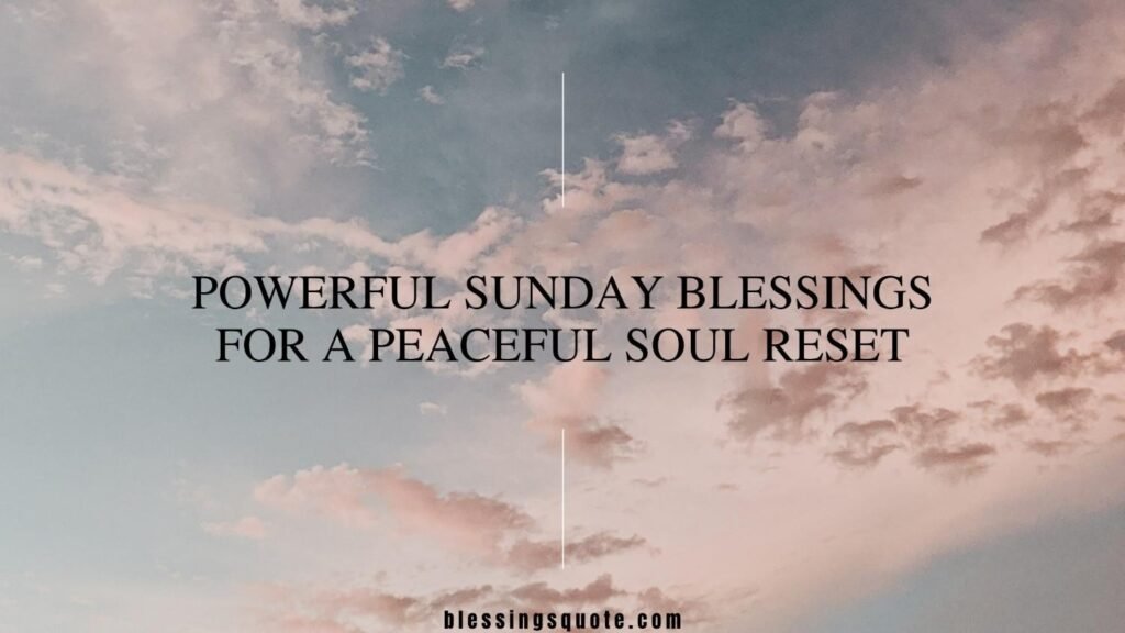 Powerful Sunday Blessings for a Peaceful Soul Reset