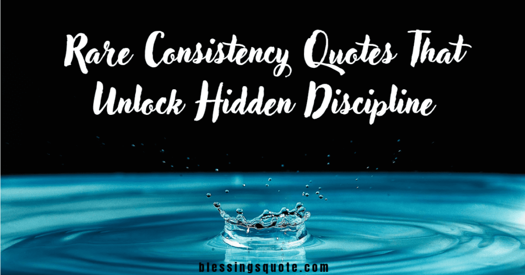 Rare Consistency Quotes That Unlock Hidden Discipline 2026