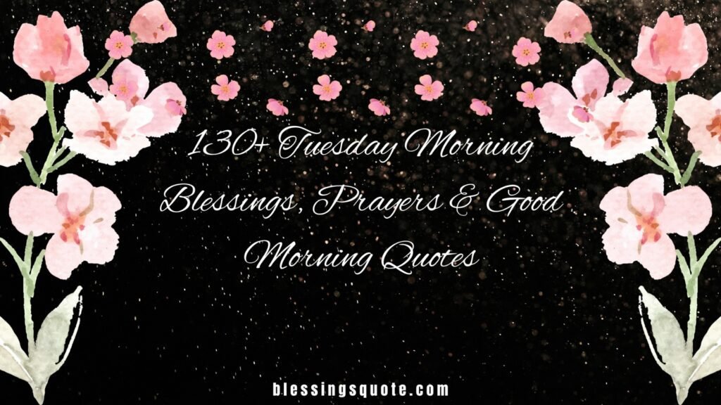 130+ Tuesday Morning Blessings, Prayers & Good Morning Quotes 