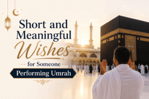 Short and Meaningful Wishes for Someone Performing Umrah