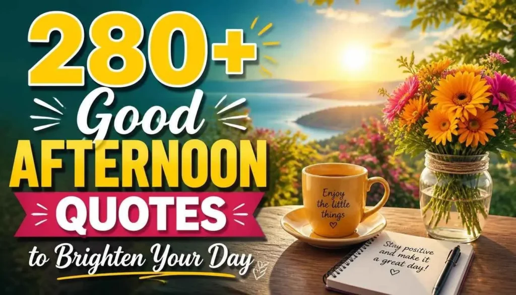 280+ Good Afternoon Quotes to Brighten Your Day 